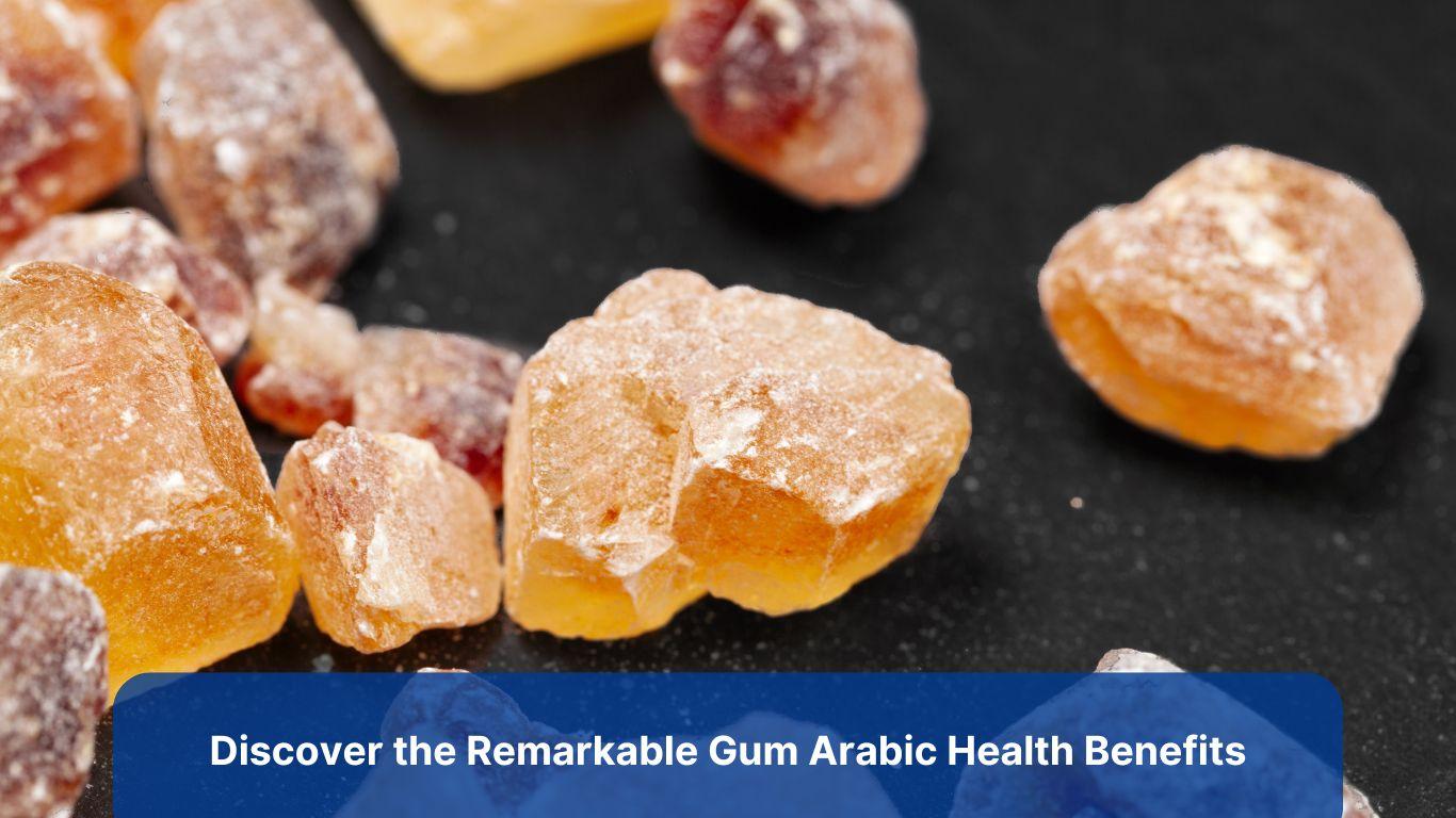 Discover the Remarkable Gum Arabic Health Benefits